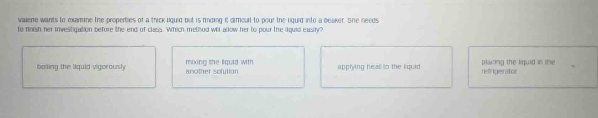 valerie wants to examine the properties of a thick liquid but is findin…