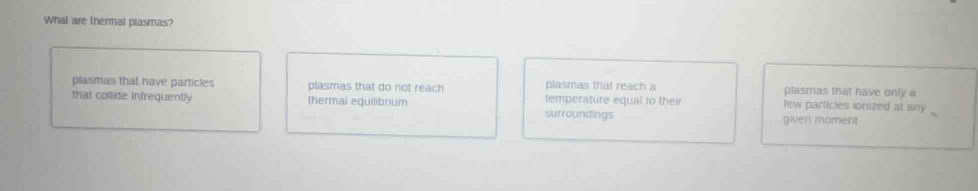 what are thermal plasmas? - plasmas that have particles that collide in…