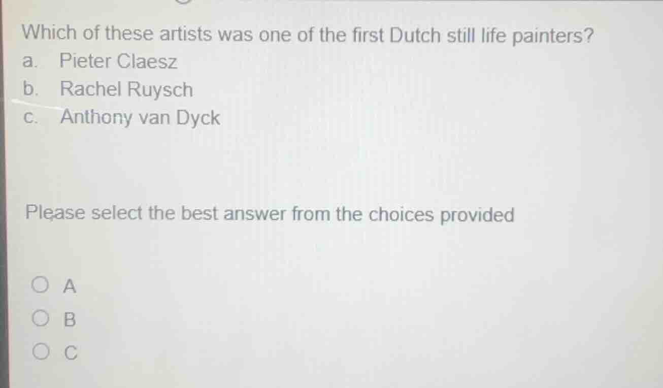 which of these artists was one of the first dutch still life painters? …
