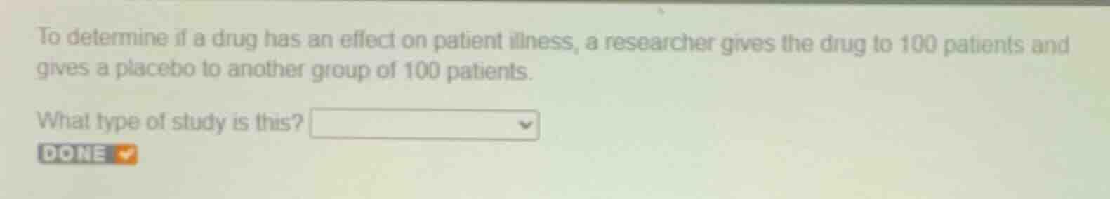 to determine if a drug has an effect on patient illness, a researcher g…