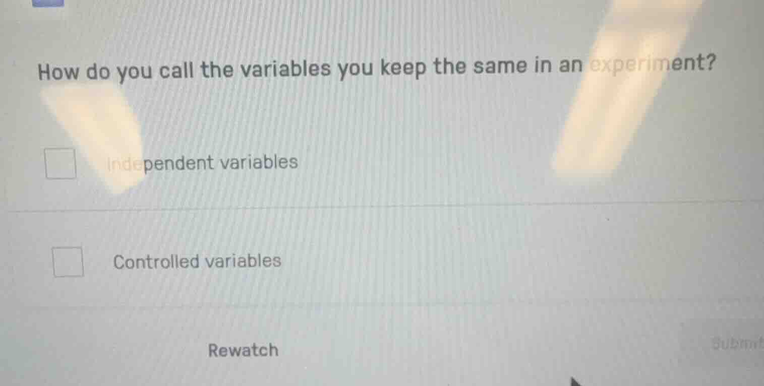 how do you call the variables you keep the same in an experiment? indep…