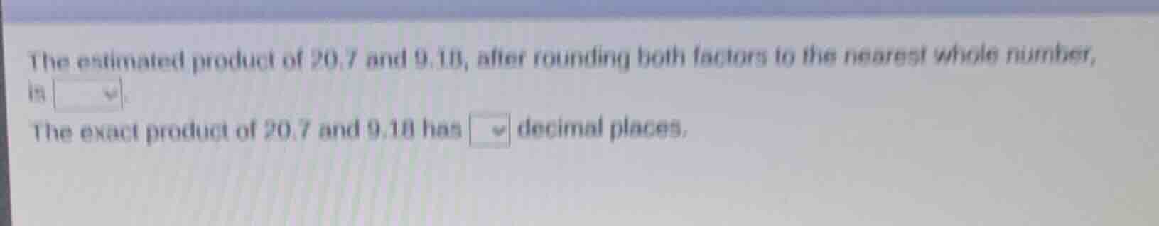 the estimated product of 20.7 and 9.18, after rounding both factors to …