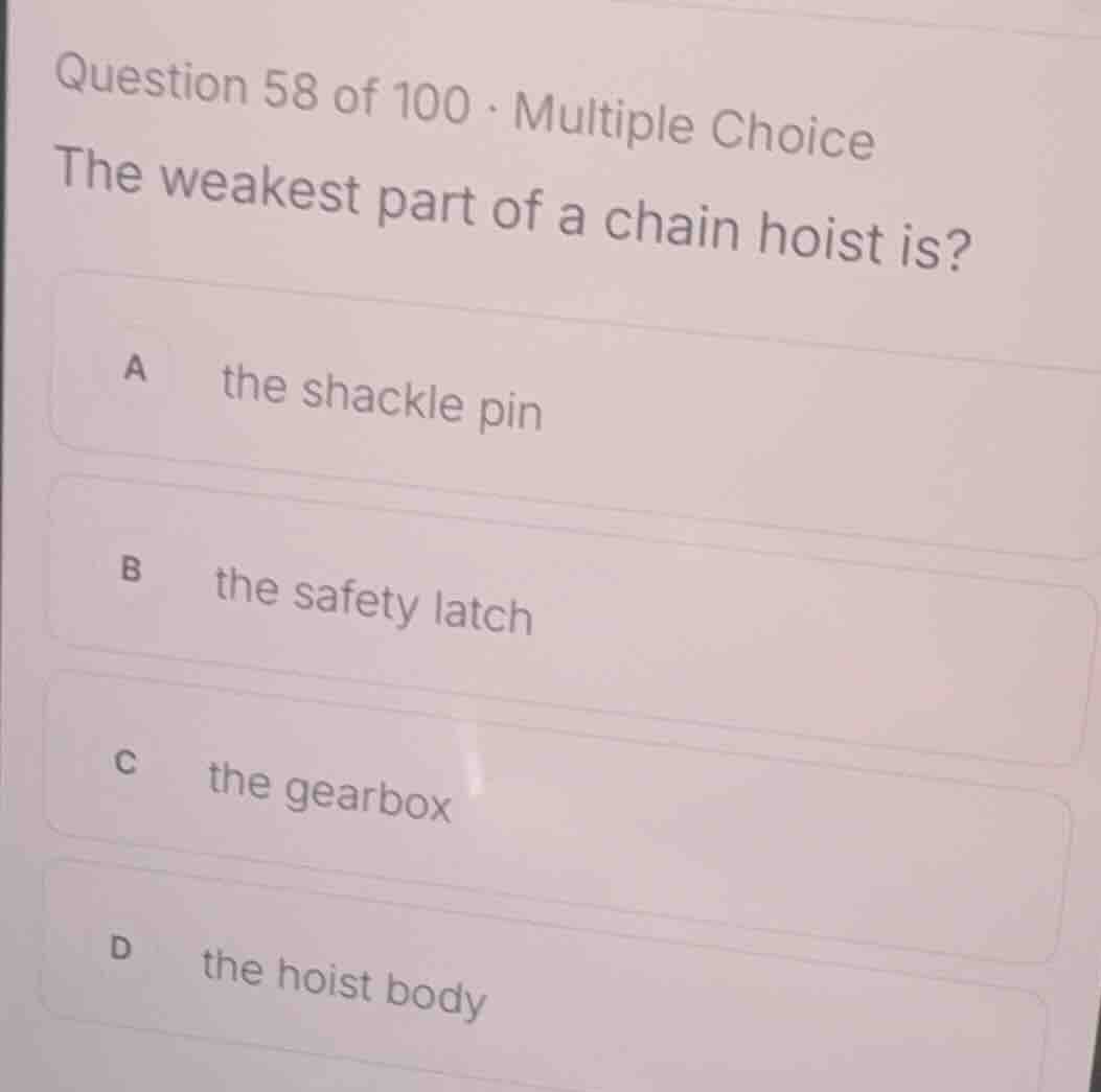 question 58 of 100 · multiple choice the weakest part of a chain hoist …