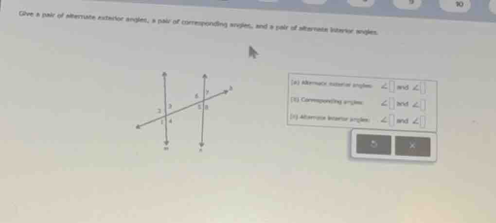 give a pair of alternate exterior angles, a pair of corresponding angle…