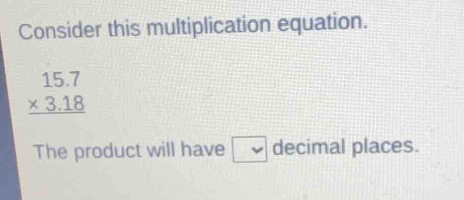 consider this multiplication equation. \\ \\begin{array}{r} 15.7 \\\\ \…