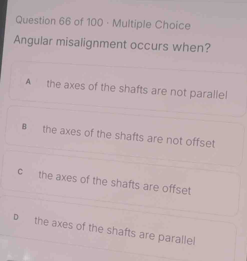 question 66 of 100 · multiple choice angular misalignment occurs when? …