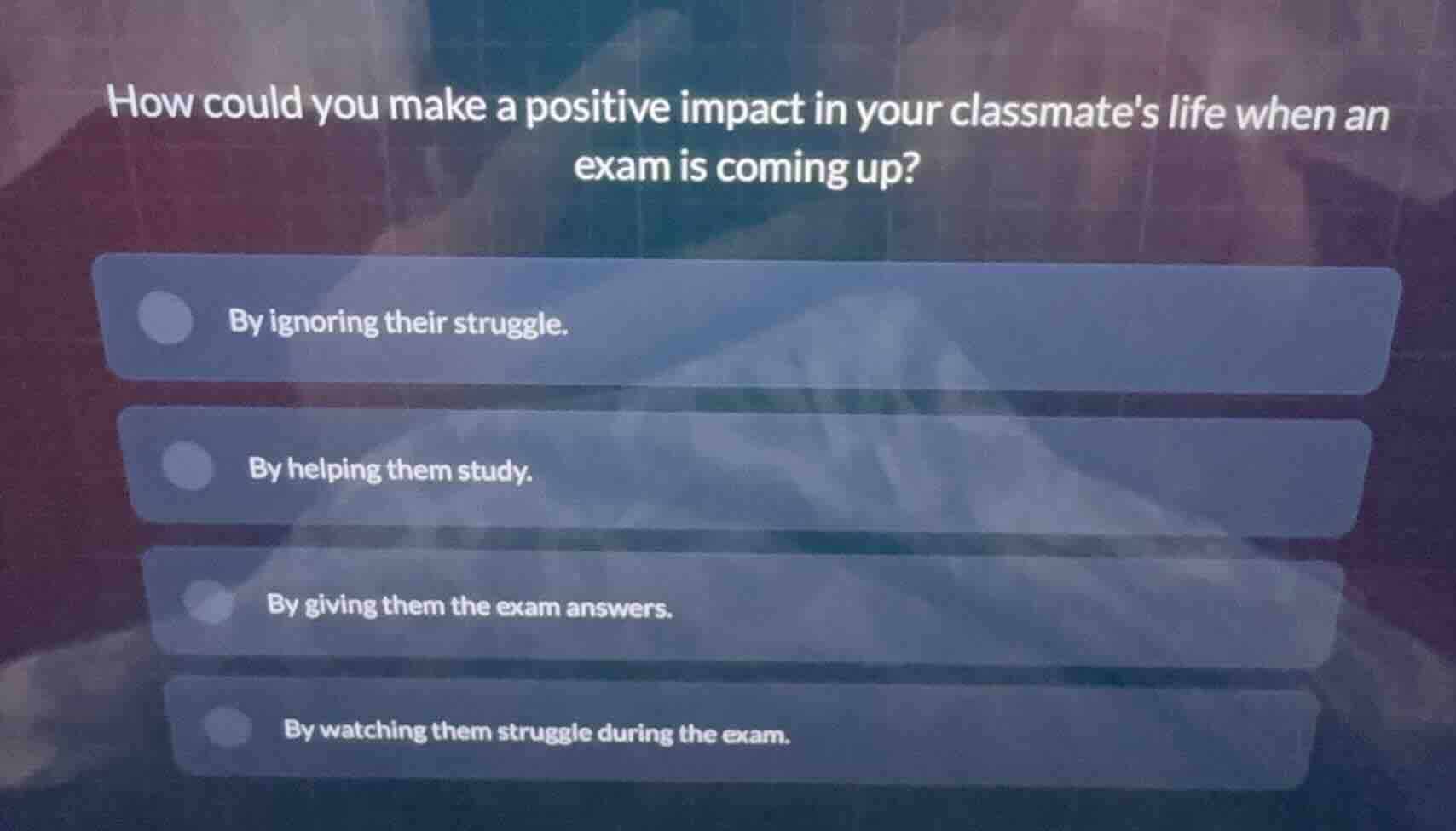 how could you make a positive impact in your classmates life when an ex…
