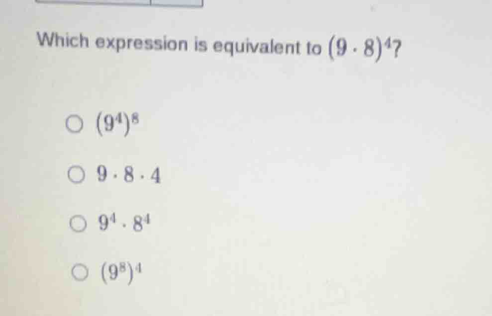 which expression is equivalent to \\((9 \\cdot 8)^4\\)? \\(\\bigcirc (9…