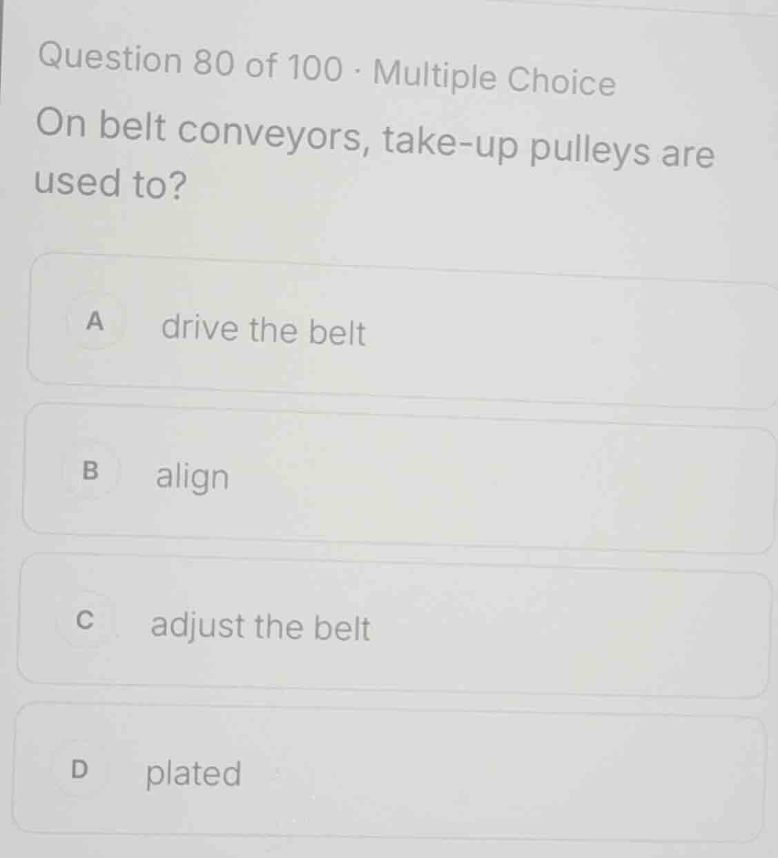 question 80 of 100 · multiple choice on belt conveyors, take-up pulleys…