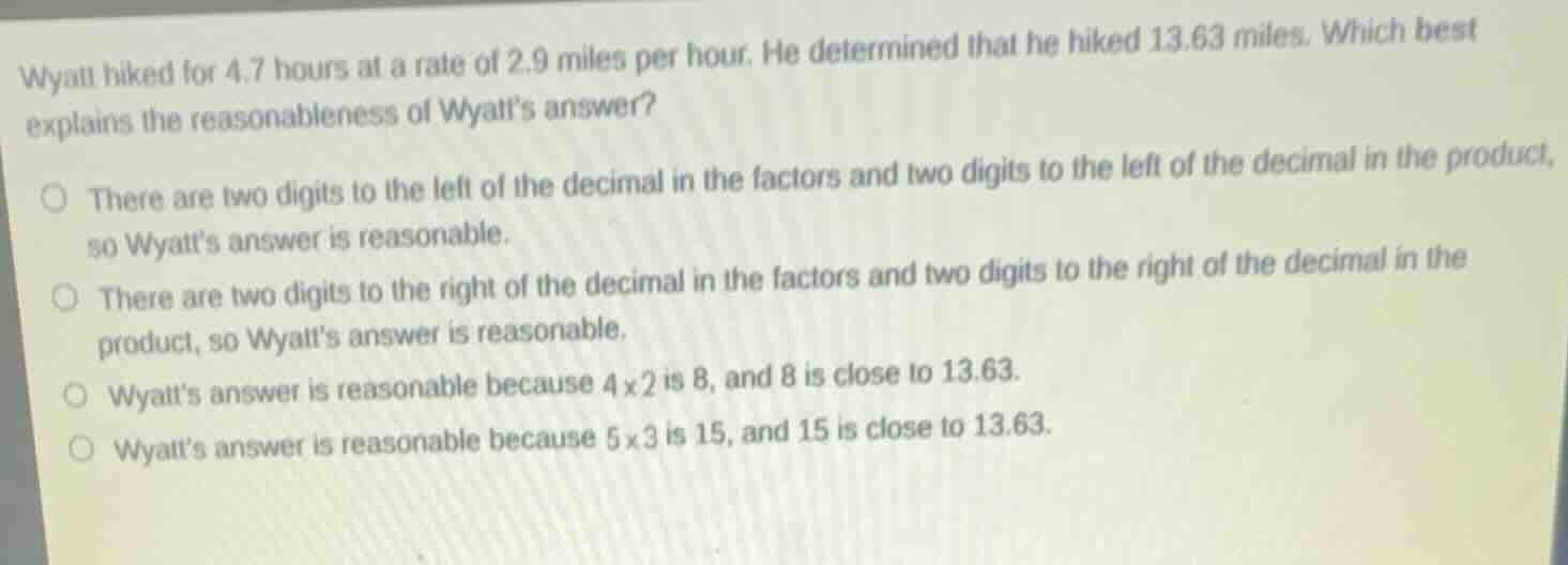 wyatt hiked for 4.7 hours at a rate of 2.9 miles per hour. he determine…