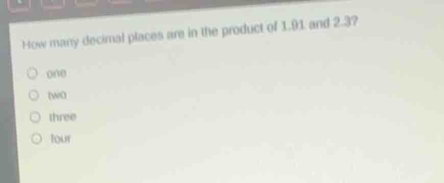 how many decimal places are in the product of 1.91 and 2.3? one two thr…