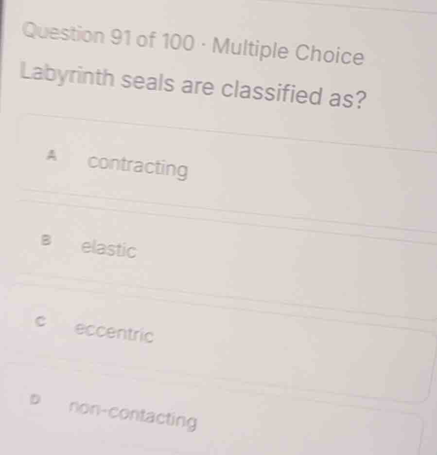 question 91 of 100 - multiple choice labyrinth seals are classified as?…