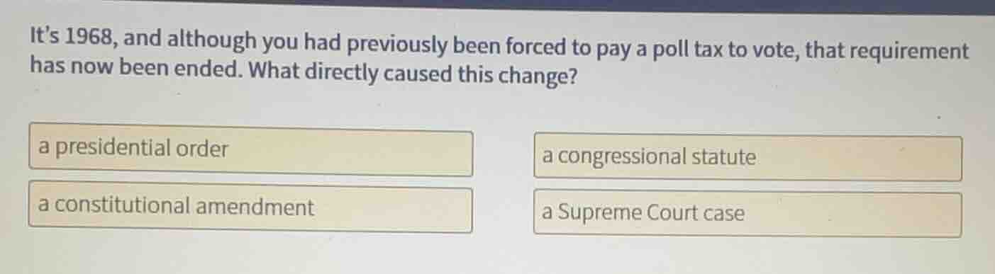 its 1968, and although you had previously been forced to pay a poll tax…