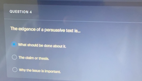 question 4 the exigence of a persuasive text is... what should be done …
