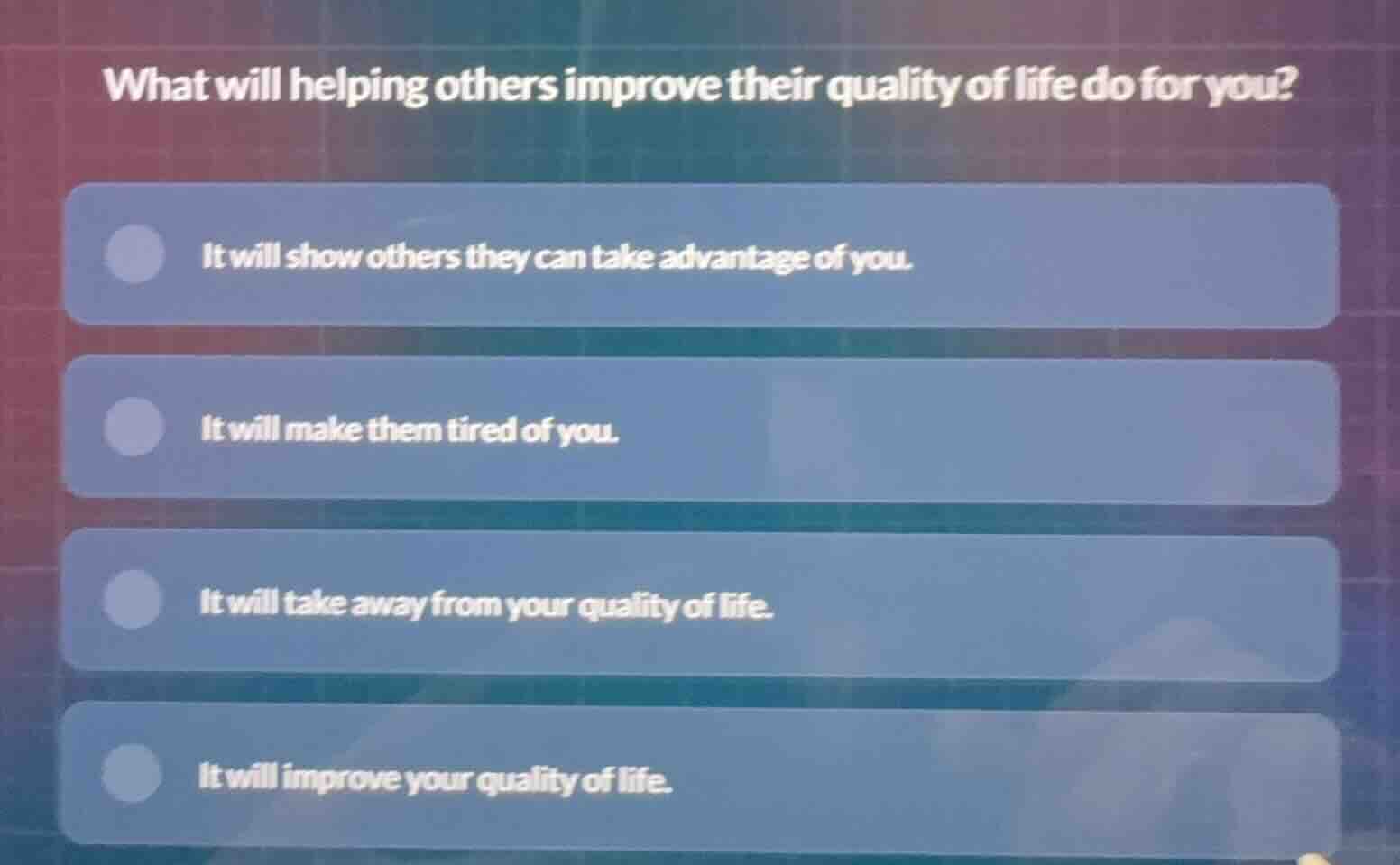 what will helping others improve their quality of life do for you? it w…