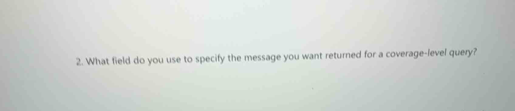 2. what field do you use to specify the message you want returned for a…