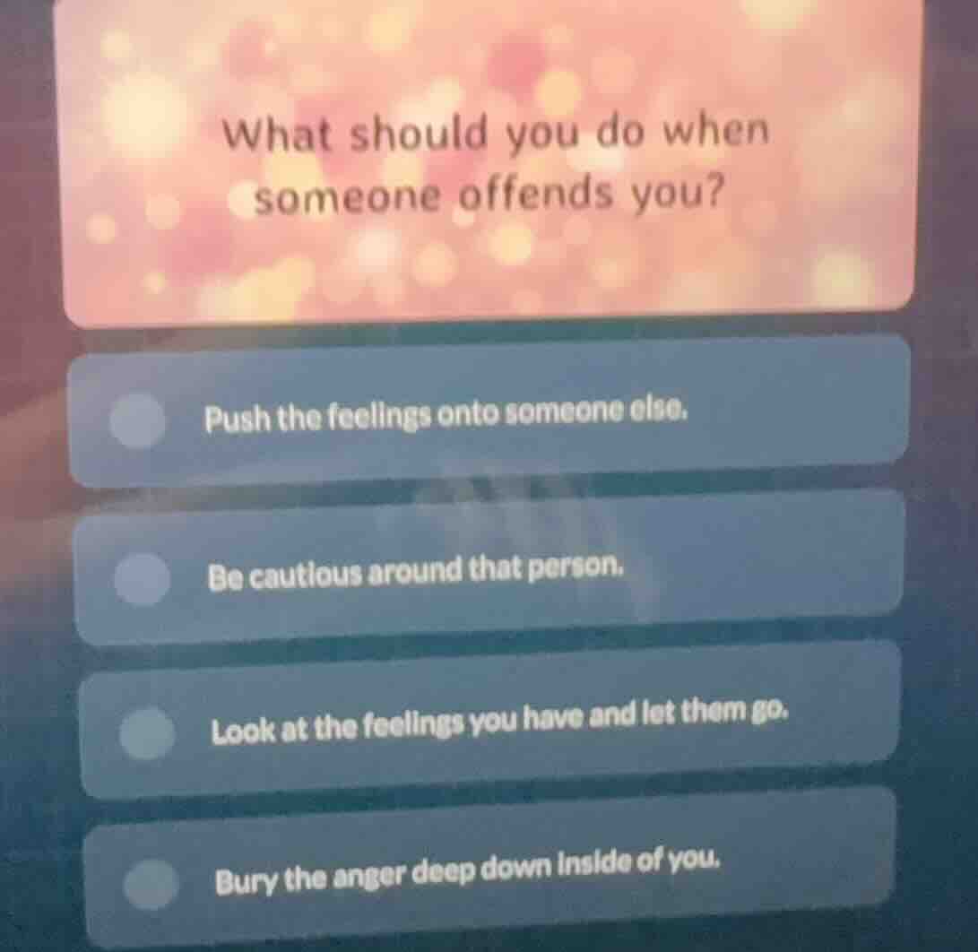 what should you do when someone offends you? push the feelings onto som…