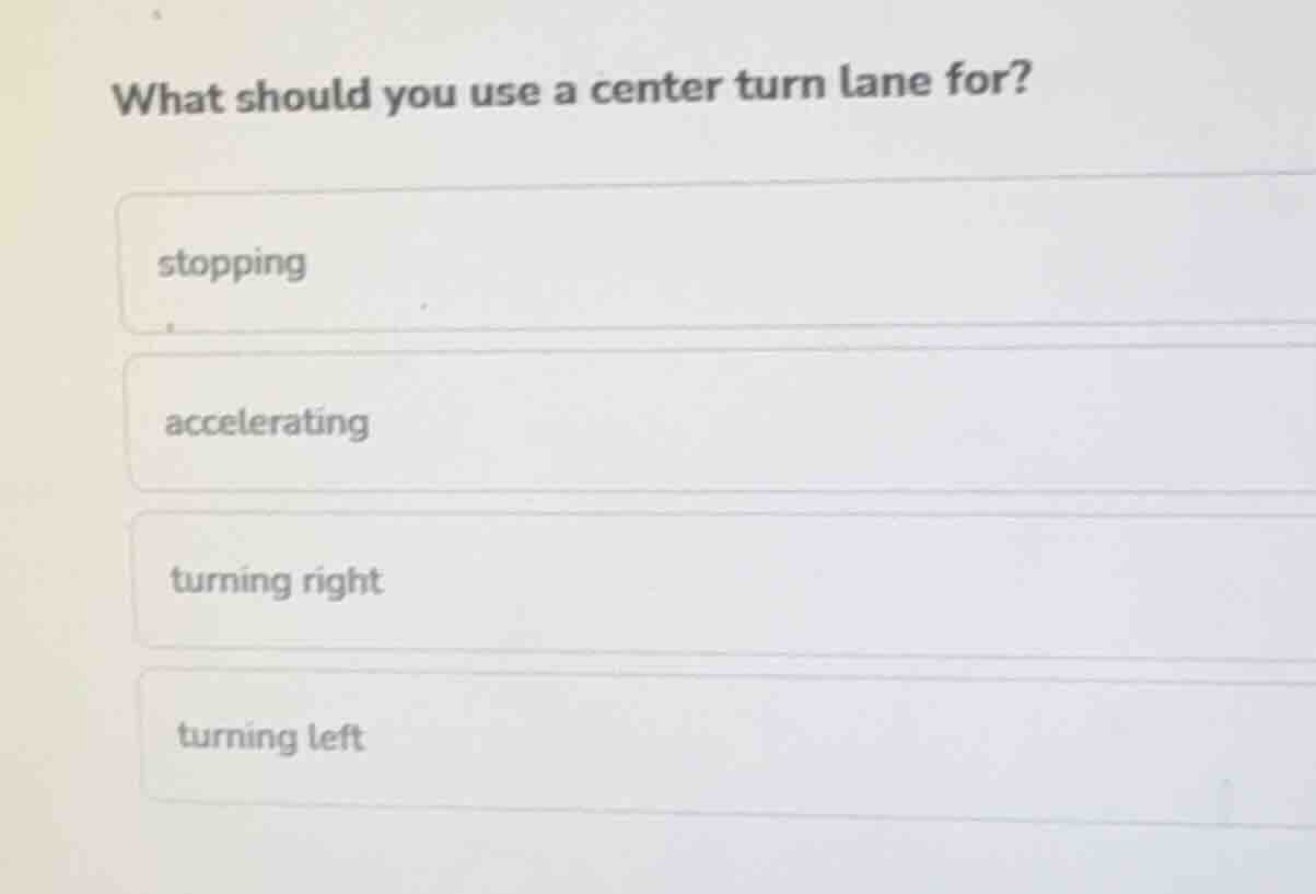what should you use a center turn lane for? stopping accelerating turni…