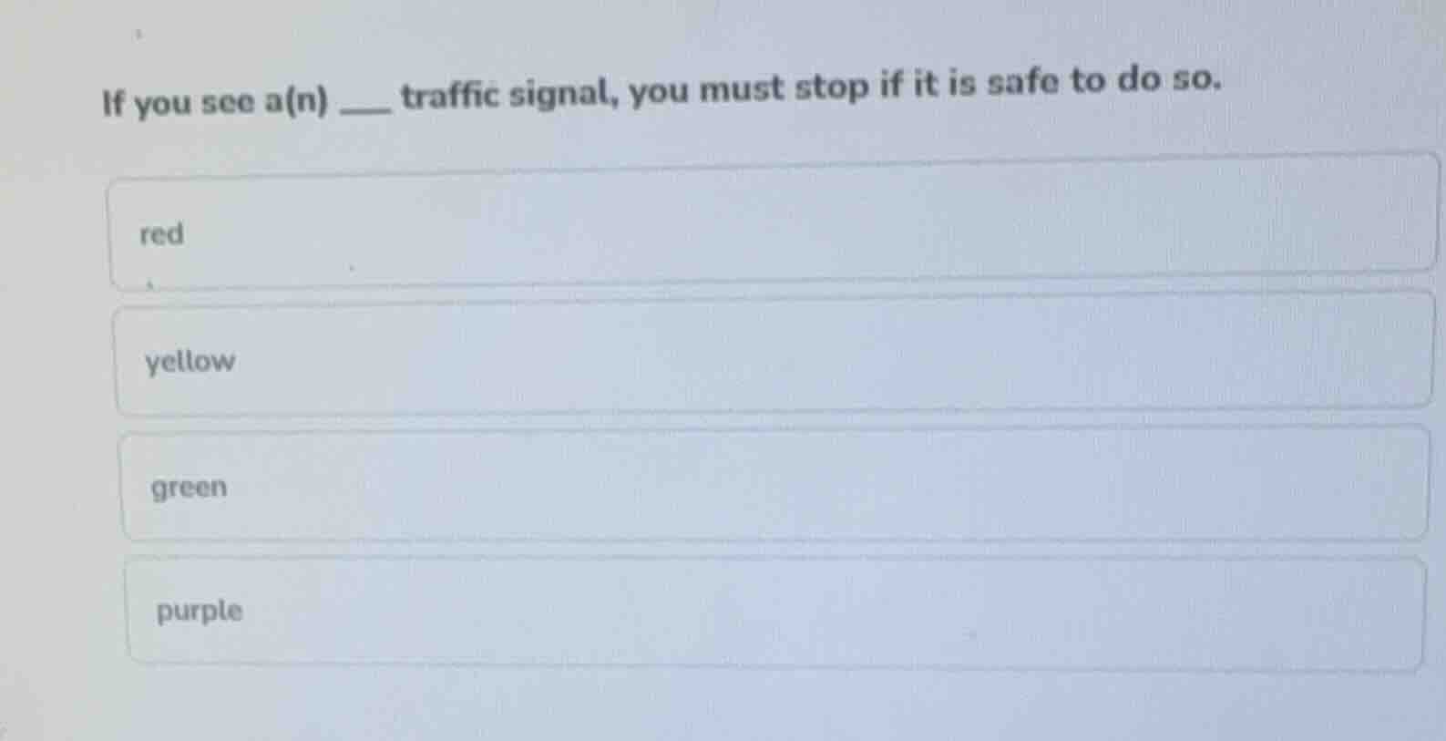 if you see a(n) ___ traffic signal, you must stop if it is safe to do s…
