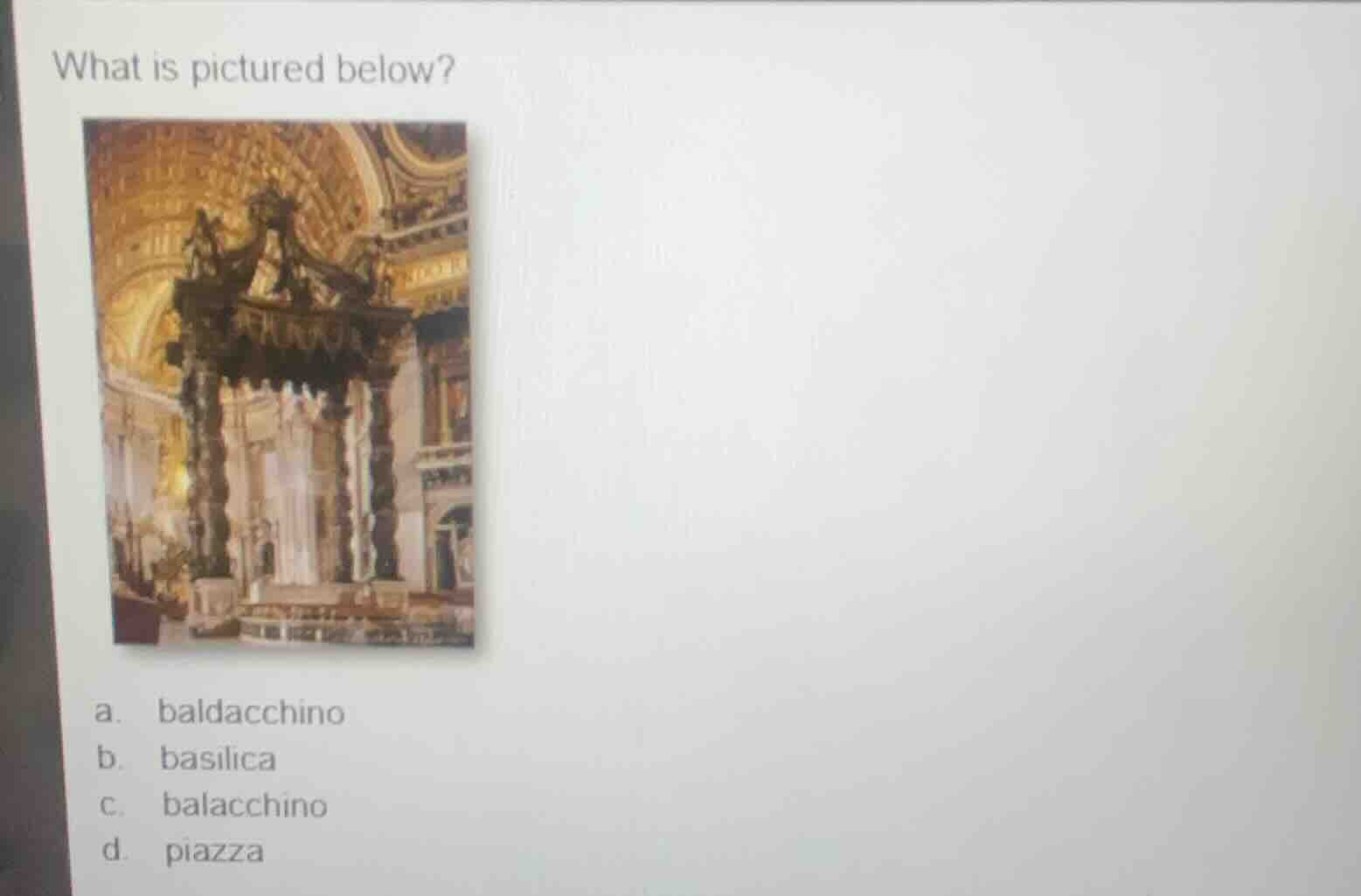 what is pictured below? a. baldacchino b. basilica c. balacchino d. pia…