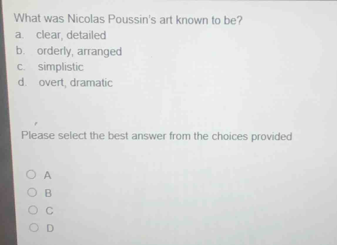 what was nicolas poussins art known to be? a. clear, detailed b. orderl…