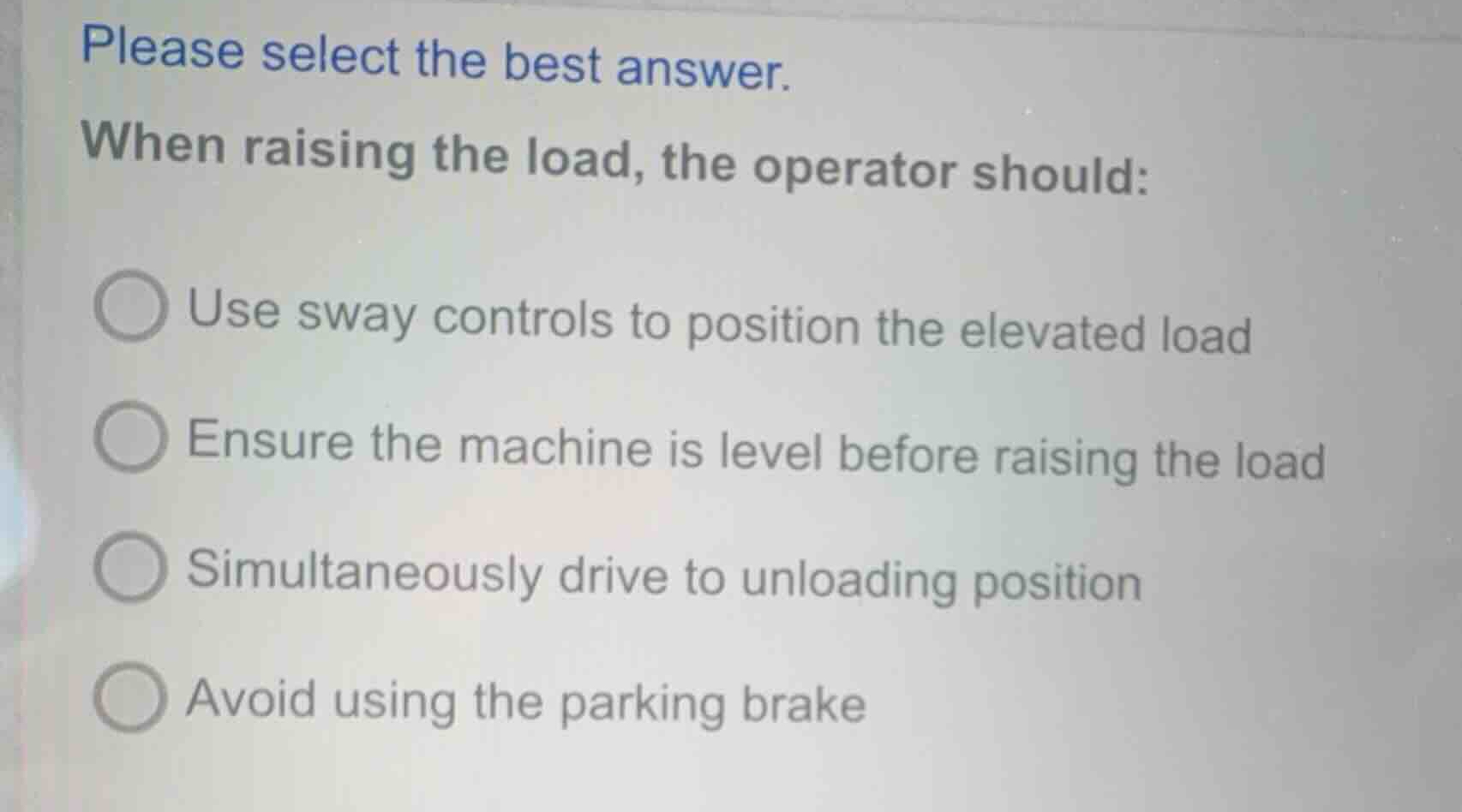 please select the best answer. when raising the load, the operator shou…