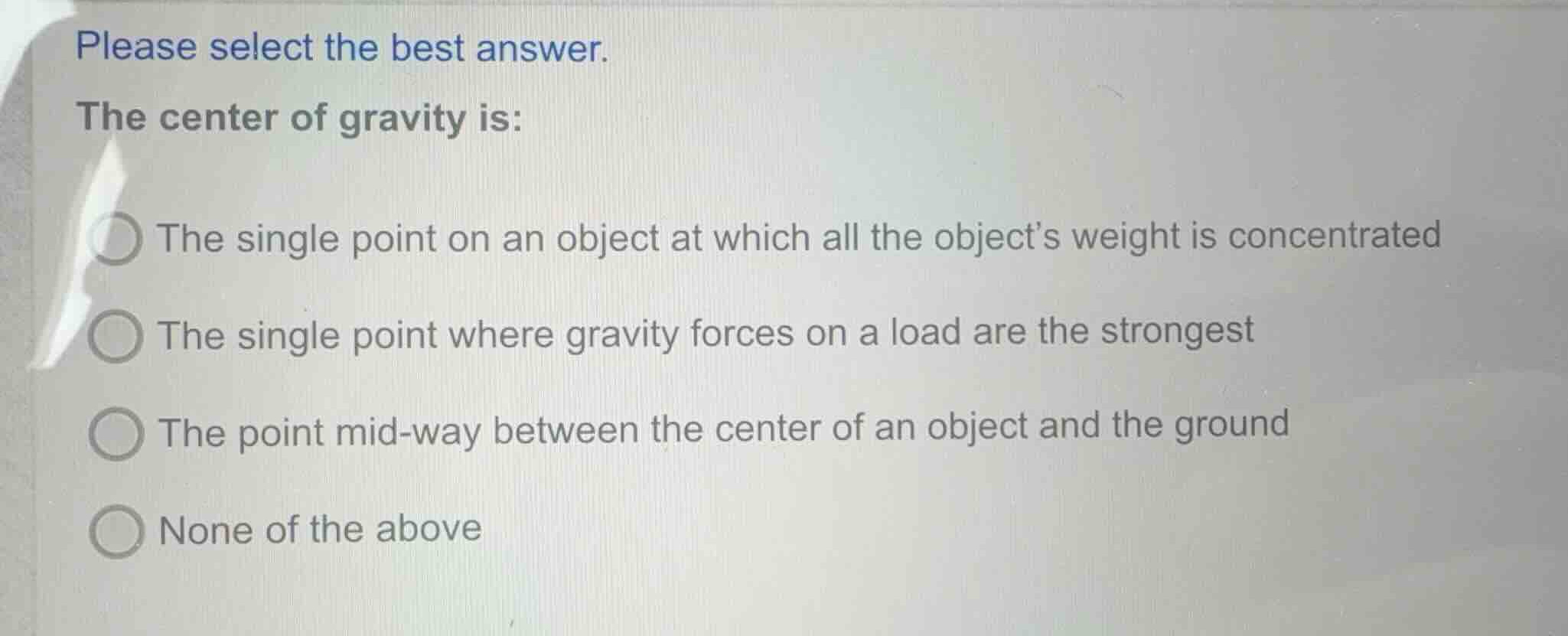 please select the best answer. the center of gravity is: - the single p…