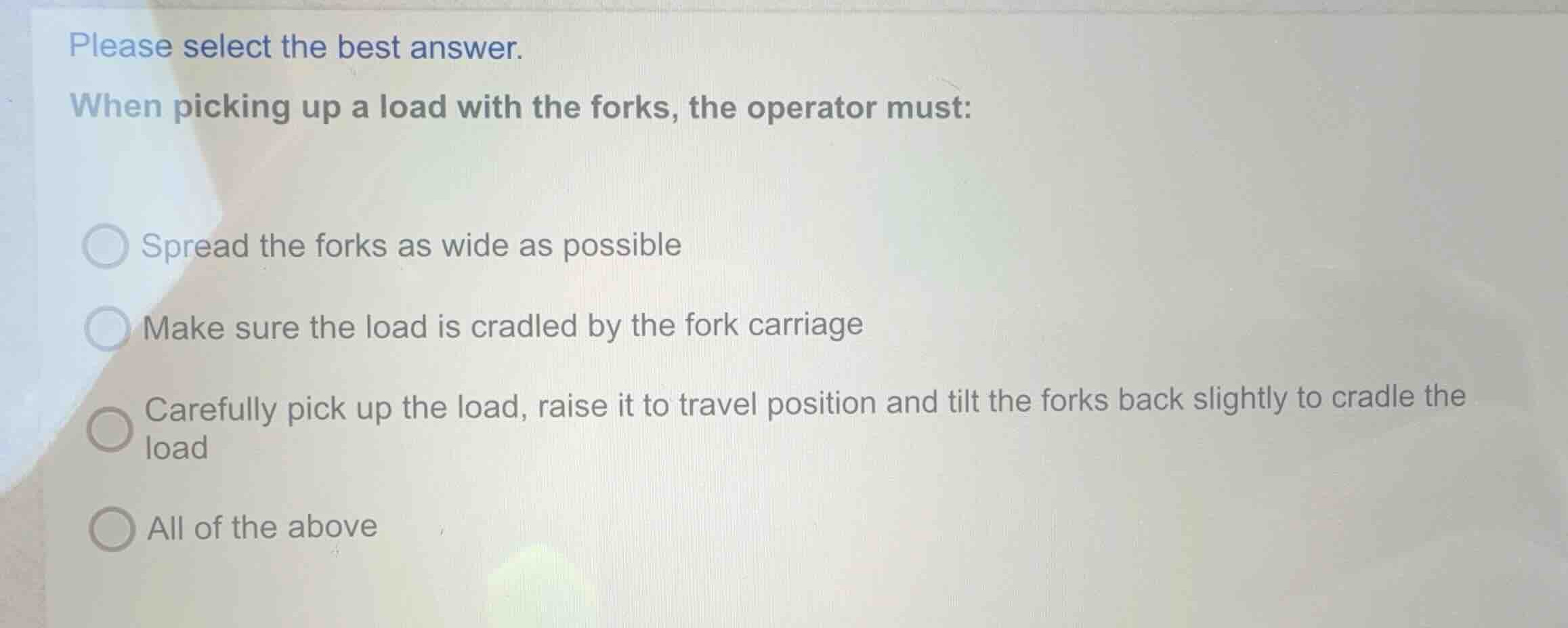 please select the best answer. when picking up a load with the forks, t…