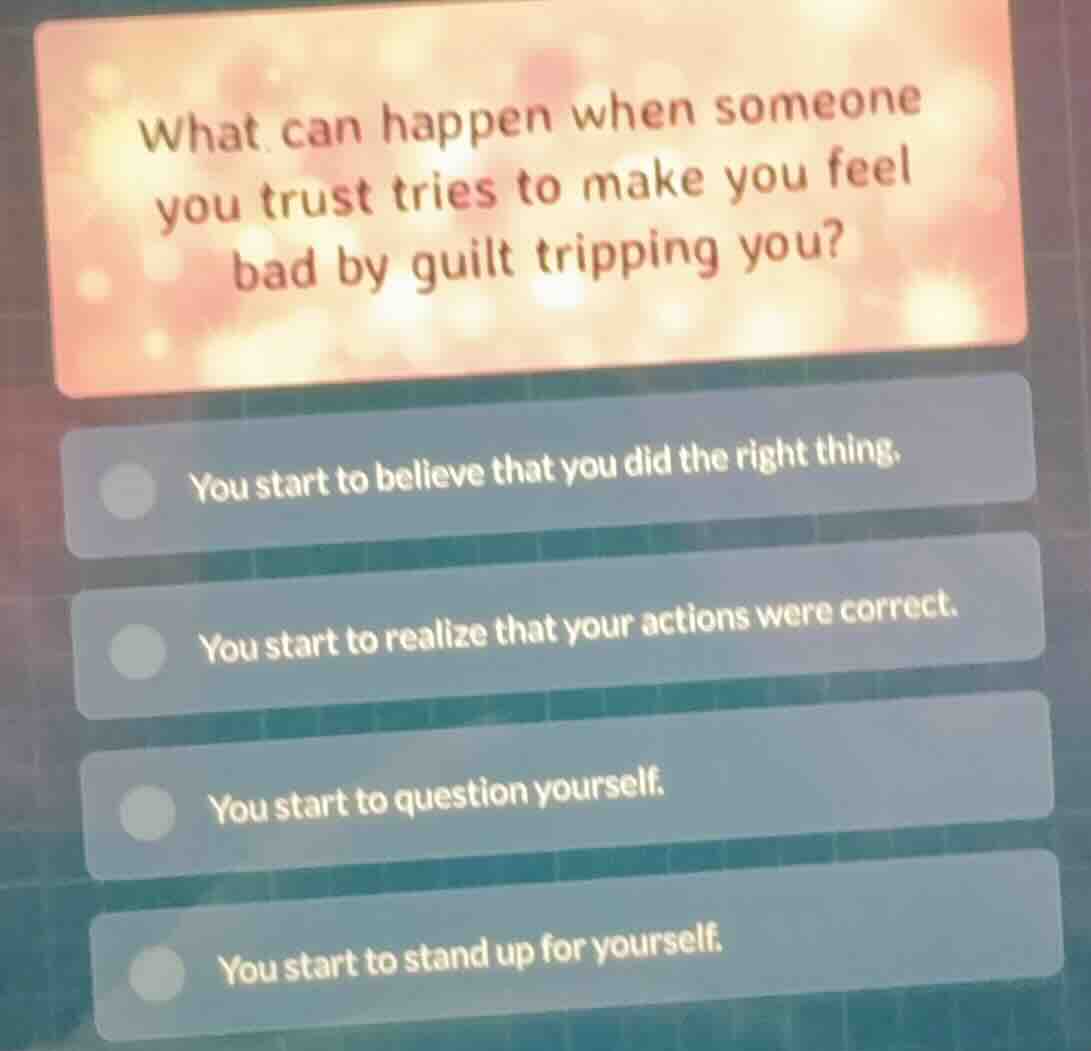what can happen when someone you trust tries to make you feel bad by gu…