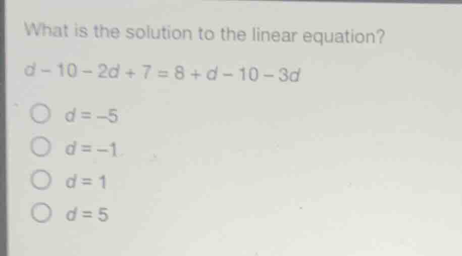 what is the solution to the linear equation? (d - 10 - 2d + 7 = 8 + d -…