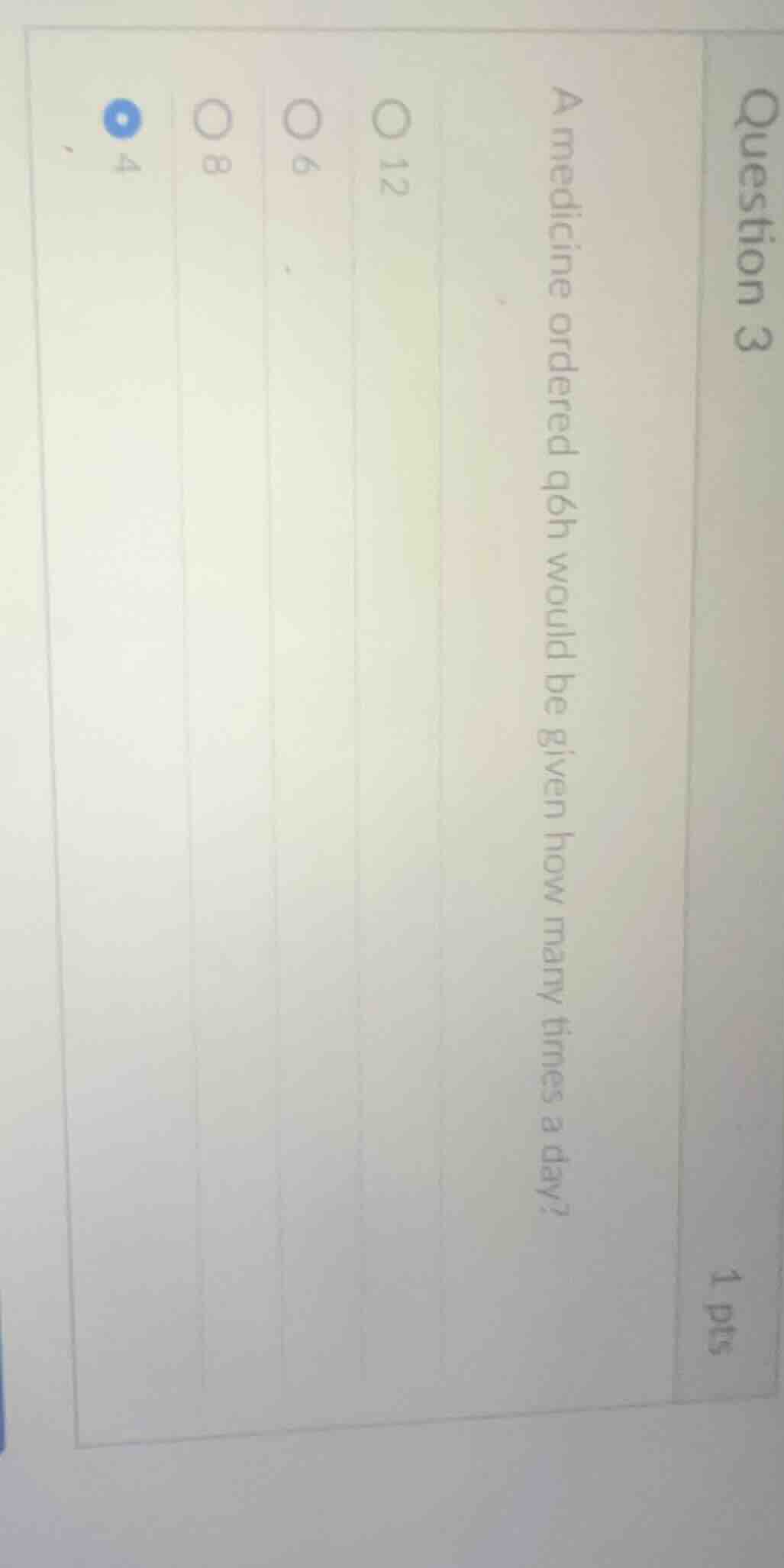 question 3 1 pts a medicine ordered q6h would be given how many times a…
