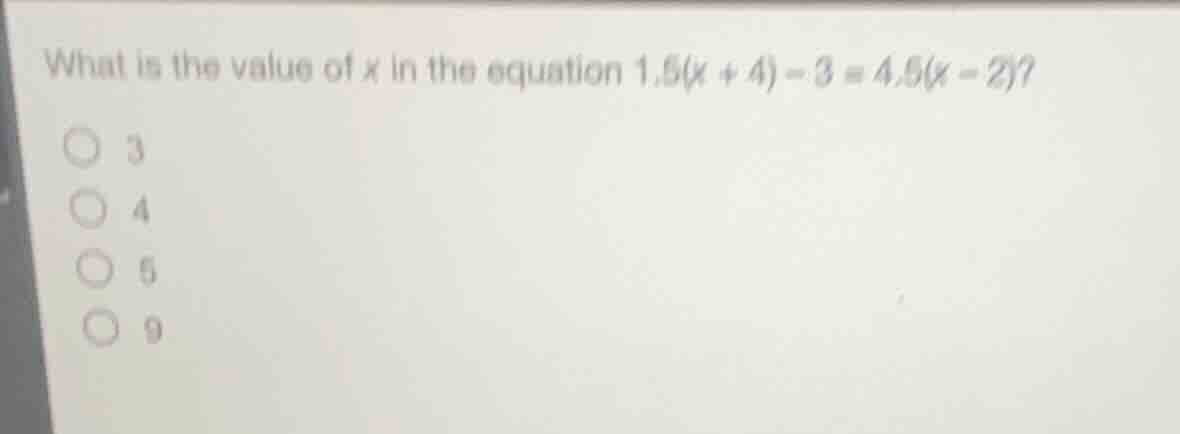 what is the value of (x) in the equation (1.5(x + 4) - 3 = 4.5(x - 2))?…