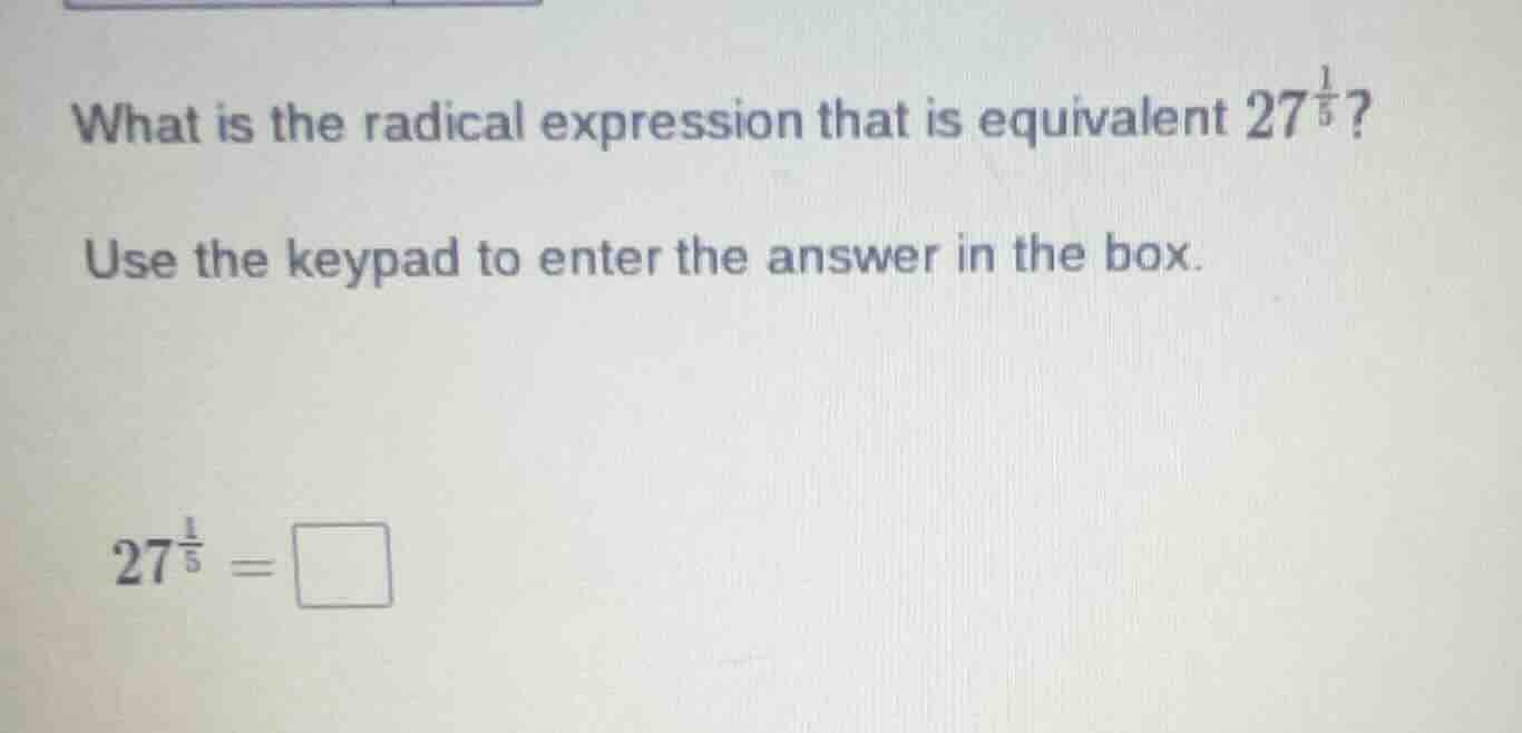 what is the radical expression that is equivalent to (27^{\frac{1}{5}})…