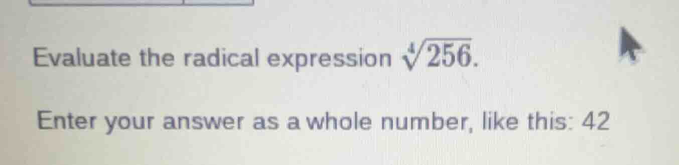 evaluate the radical expression \\(\\sqrt4{256}\\). enter your answer a…