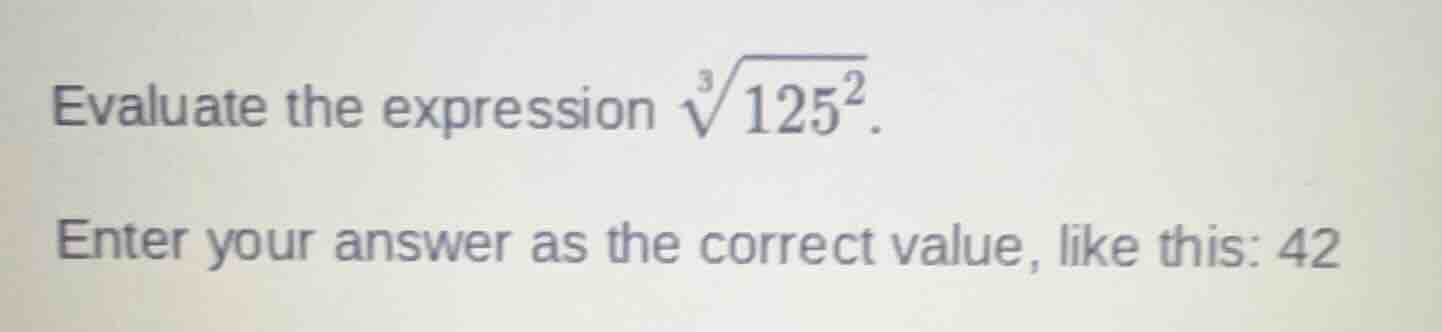 evaluate the expression \\(\\sqrt3{125^2}\\). enter your answer as the …