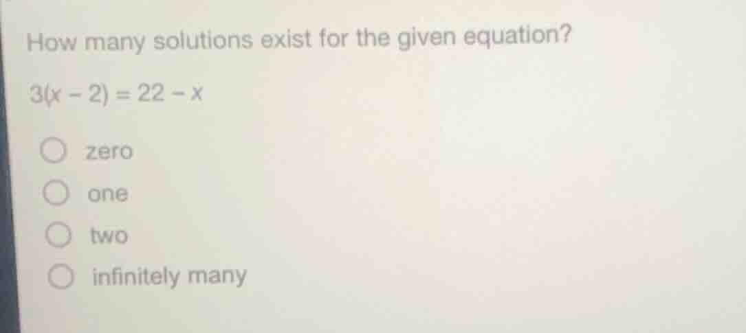 how many solutions exist for the given equation? (3(x - 2) = 22 - x) - …