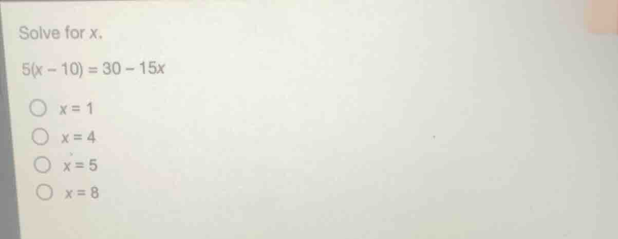 solve for x. (5(x - 10) = 30 - 15x) - (x = 1) - (x = 4) - (x = 5) - (x …