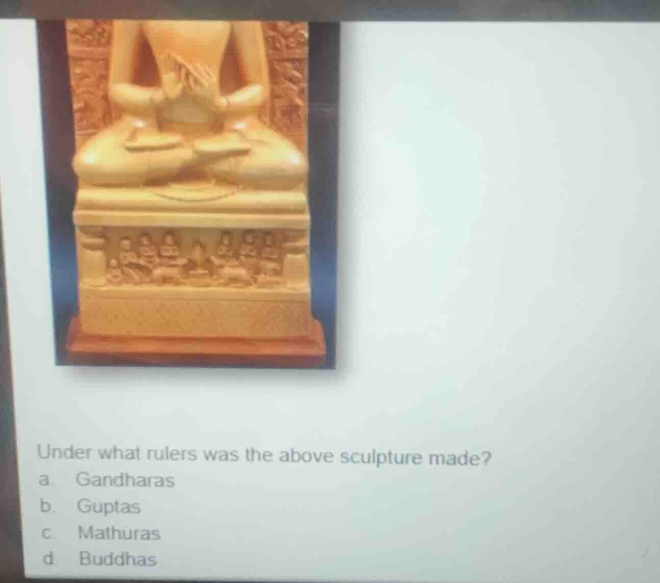 under what rulers was the above sculpture made? a. gandharas b. guptas …