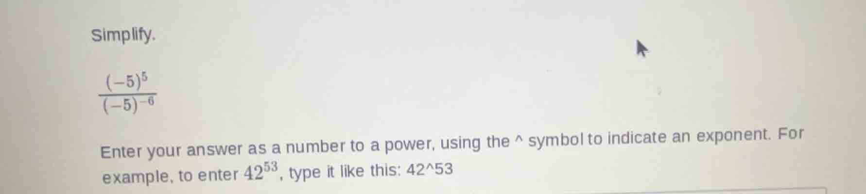 simplify. \\\\frac{(-5)^5}{(-5)^{-6}}\\ enter your answer as a number t…