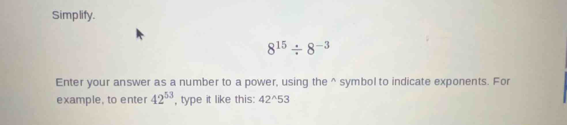 simplify. \\8^{15} \\div 8^{-3}\\ enter your answer as a number to a po…