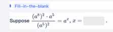 fill-in-the-blank suppose \\frac{(a^8)^2 \\cdot a^5}{(a^5)^2} = a^x, x =