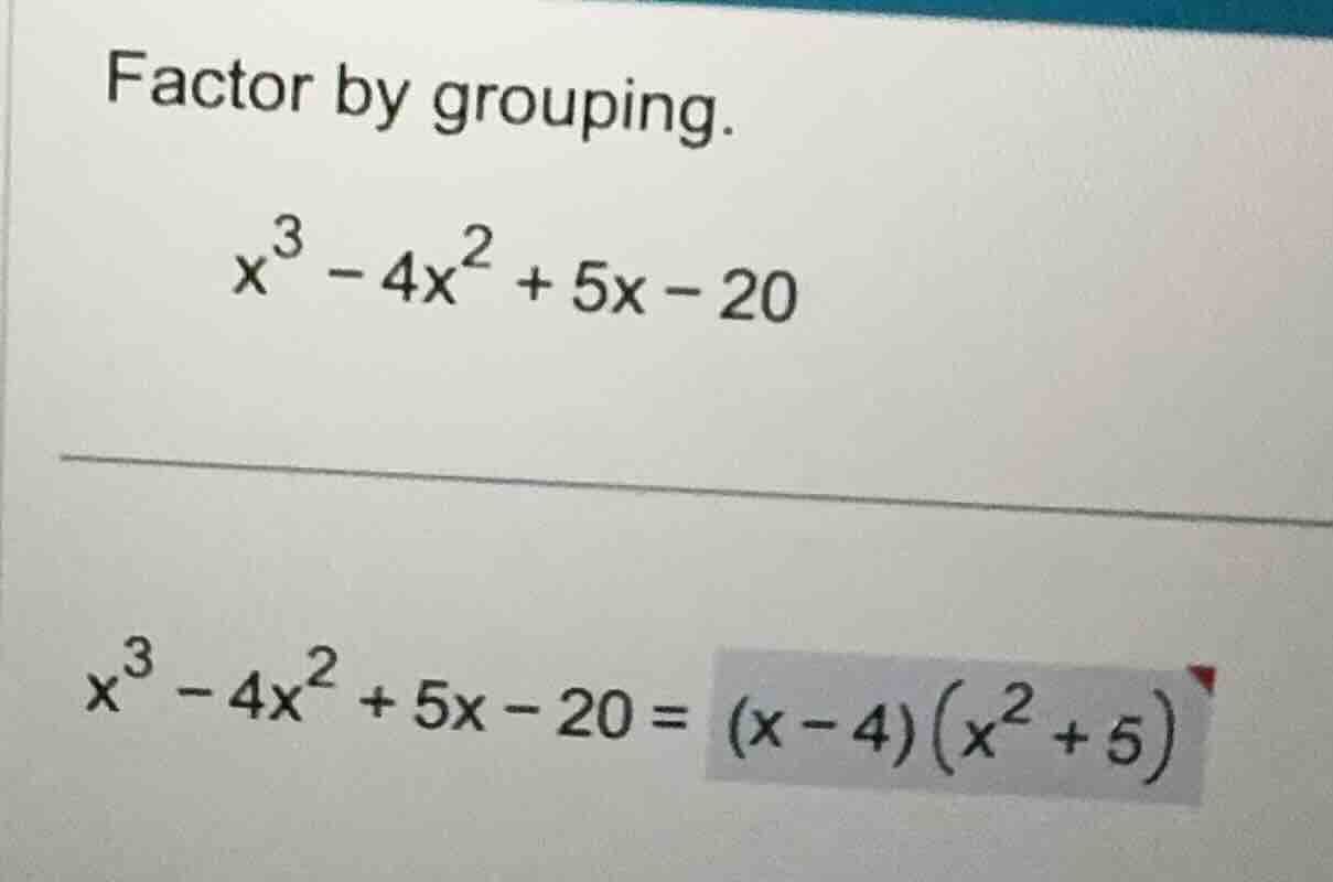 factor by grouping. \\x^3 - 4x^2 + 5x - 20\\ \\x^3 - 4x^2 + 5x - 20 = (…