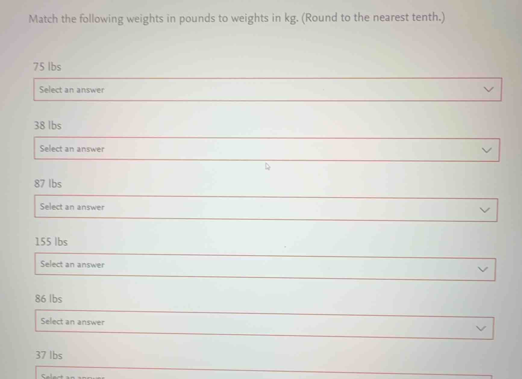 match the following weights in pounds to weights in kg. (round to the n…