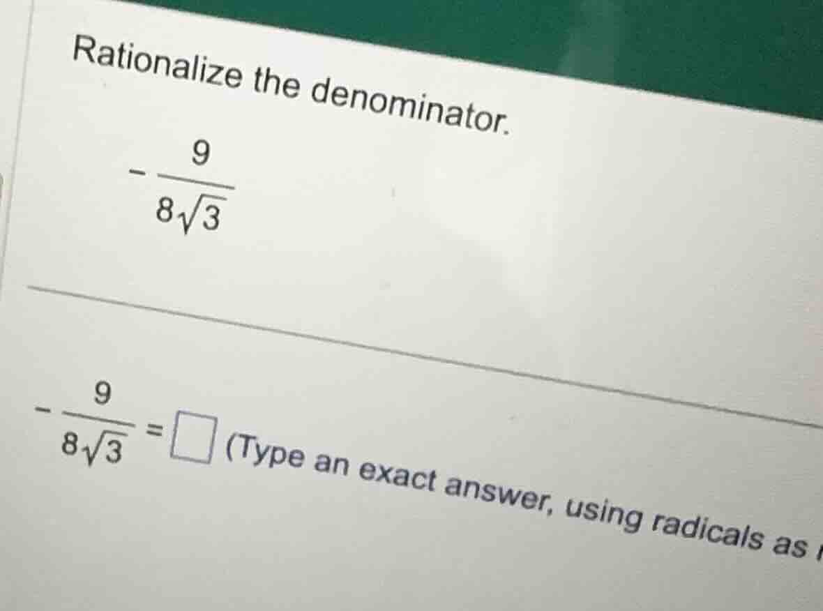 rationalize the denominator. \\ -\\frac{9}{8\\sqrt{3}} \\ \\ -\\frac{9}…