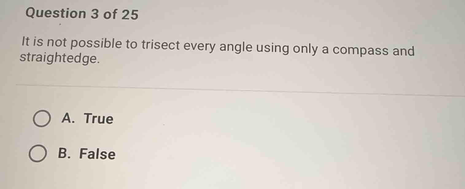 question 3 of 25 it is not possible to trisect every angle using only a…