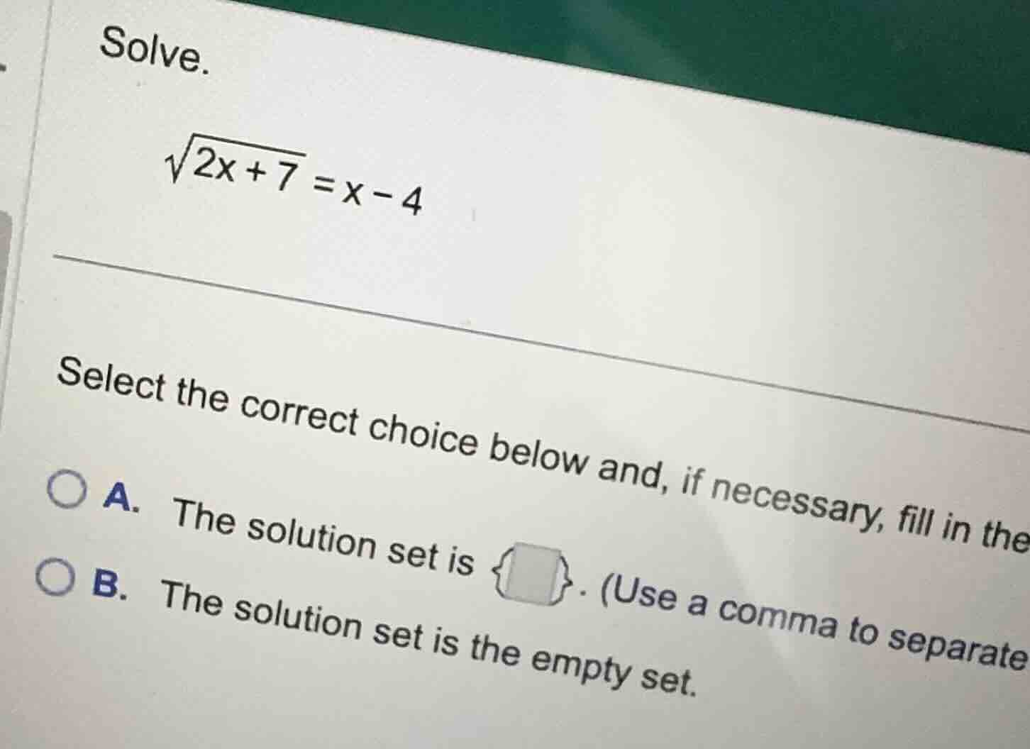 solve. \\\\sqrt{2x + 7} = x - 4\\ select the correct choice below and, …