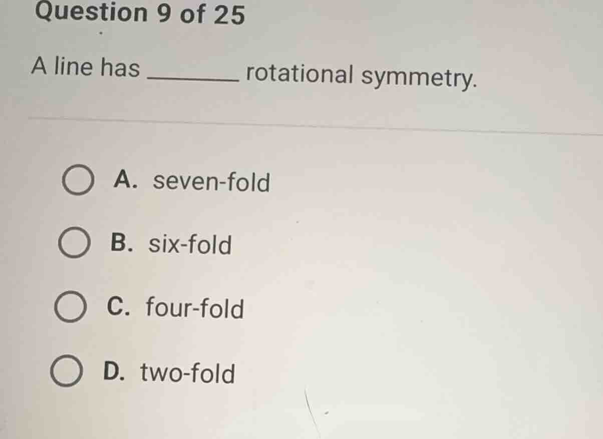 question 9 of 25 a line has ________ rotational symmetry. a. seven-fold…