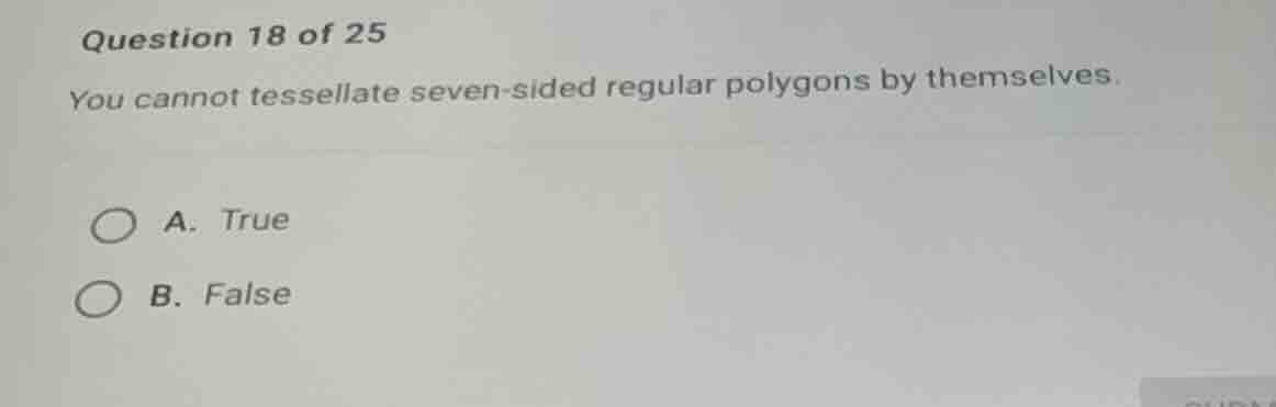 question 18 of 25 you cannot tessellate seven-sided regular polygons by…