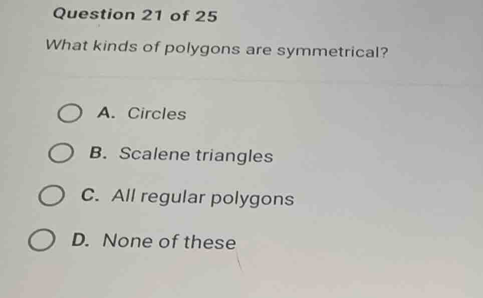 question 21 of 25 what kinds of polygons are symmetrical? a. circles b.…