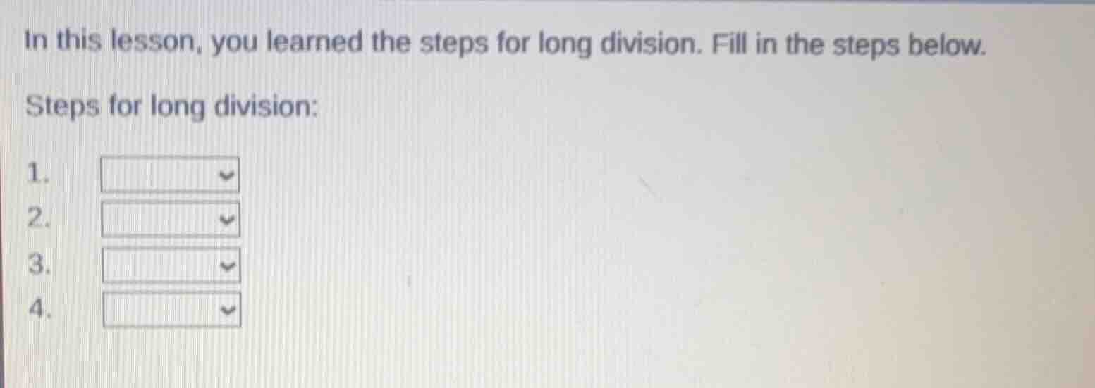 in this lesson, you learned the steps for long division. fill in the st…